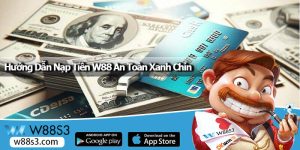 Hướng Dẫn Nạp Tiền W88 An Toàn Xanh Chín